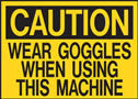 Caution Wear Goggles When Using This Machine Sign