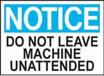 Notice Do Not Leave Machine Unattened Sign